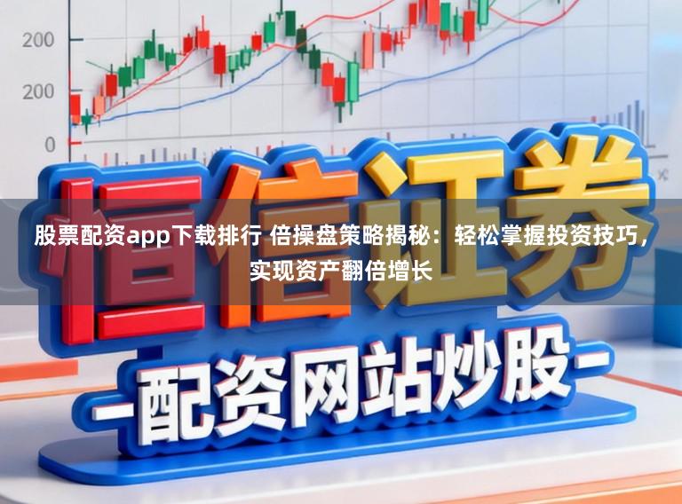 股票配资app下载排行 倍操盘策略揭秘:轻松掌握投资技巧,实现资产翻倍增长