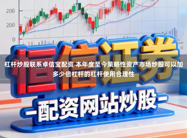 杠杆炒股联系卓信宝配资 本年度至今策略性资产市场炒股可以加多少倍杠杆的杠杆使用合理性