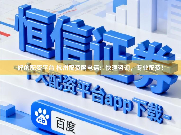 好的配资平台 杭州配资网电话:快速咨询,专业配资!
