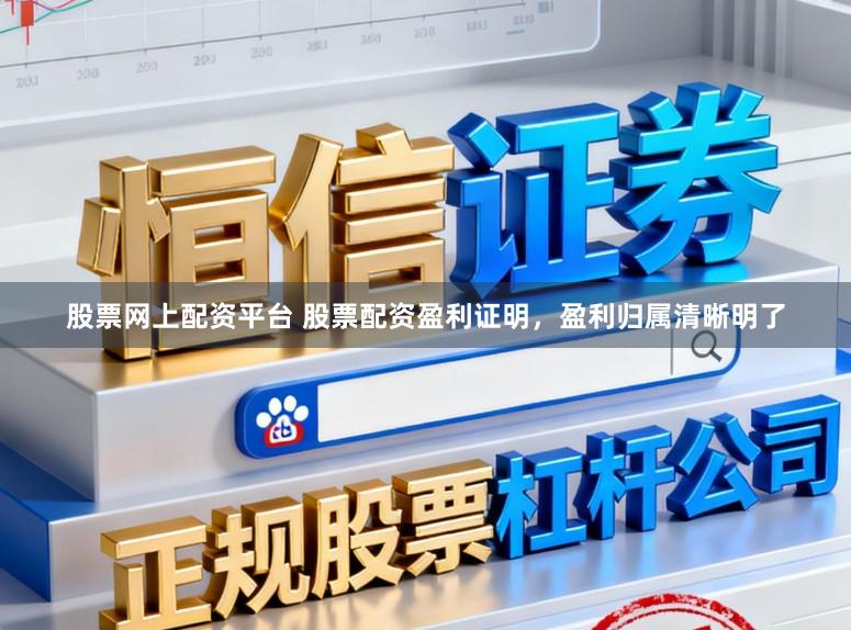 股票网上配资平台 股票配资盈利证明，盈利归属清晰明了