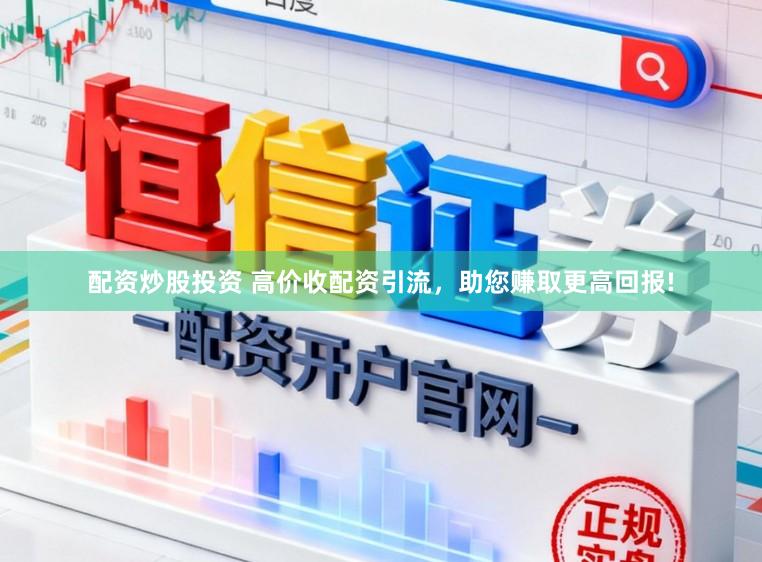 配资炒股投资 高价收配资引流,助您赚取更高回报!