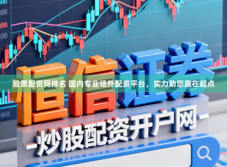 股票配资网排名 国内专业场外配资平台，实力助您赢在起点